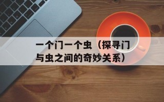 一个门一个虫（探寻门与虫之间的奇妙关系）