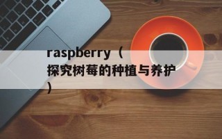 raspberry（探究树莓的种植与养护）