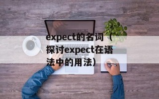 expect的名词（探讨expect在语法中的用法）