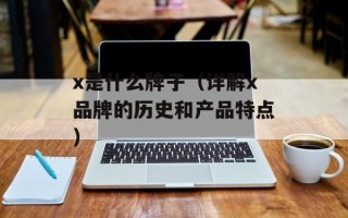 x是什么牌子（详解x品牌的历史和产品特点）