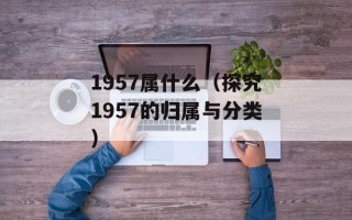 1957属什么（探究1957的归属与分类）