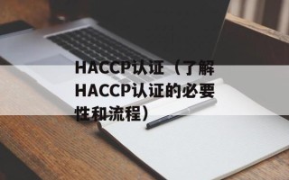 HACCP认证（了解HACCP认证的必要性和流程）
