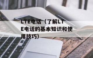LTE电话（了解LTE电话的基本知识和使用技巧）