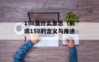 158是什么意思（解读158的含义与用途）
