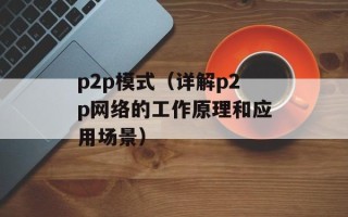 p2p模式（详解p2p网络的工作原理和应用场景）