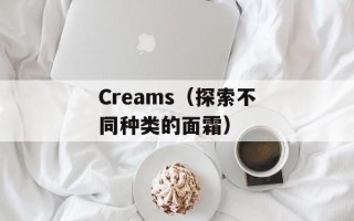 Creams（探索不同种类的面霜）