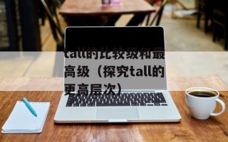 tall的比较级和最高级（探究tall的更高层次）