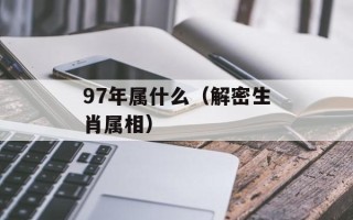 97年属什么（解密生肖属相）