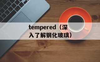 tempered（深入了解钢化玻璃）
