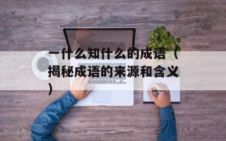 一什么知什么的成语（揭秘成语的来源和含义）