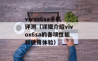 vivox6sa手机评测（详细介绍vivox6sa的各项性能和使用体验）