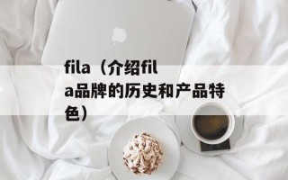 fila（介绍fila品牌的历史和产品特色）