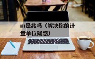 m是兆吗（解决你的计量单位疑惑）