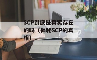 SCP到底是真实存在的吗（揭秘SCP的真相）