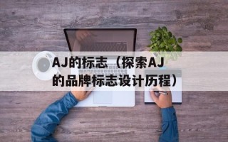 AJ的标志（探索AJ的品牌标志设计历程）