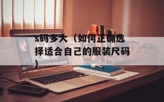 s码多大（如何正确选择适合自己的服装尺码）