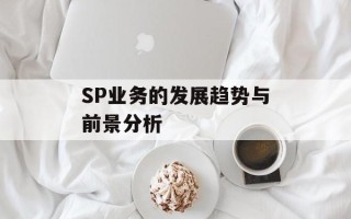 SP业务的发展趋势与前景分析