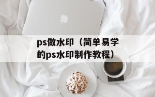 ps做水印（简单易学的ps水印制作教程）
