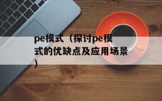 pe模式（探讨pe模式的优缺点及应用场景）