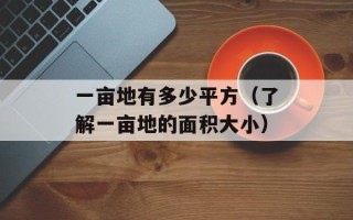 一亩地有多少平方（了解一亩地的面积大小）
