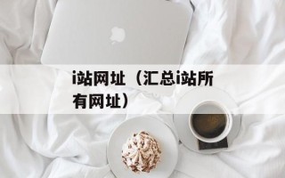 i站网址（汇总i站所有网址）