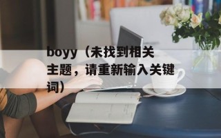 boyy（未找到相关主题，请重新输入关键词）