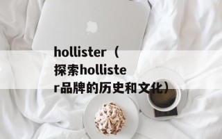 hollister（探索hollister品牌的历史和文化）