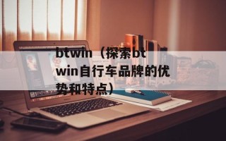 btwin（探索btwin自行车品牌的优势和特点）