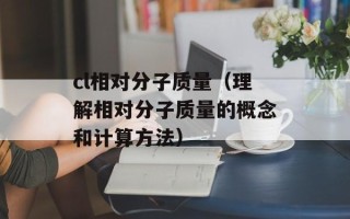 cl相对分子质量（理解相对分子质量的概念和计算方法）