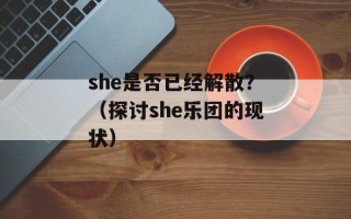 she是否已经解散？（探讨she乐团的现状）
