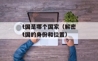 t国是哪个国家（解密t国的身份和位置）