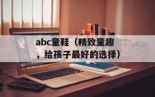 abc童鞋（精致童趣，给孩子最好的选择）