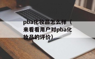pba化妆品怎么样（来看看用户对pba化妆品的评价）