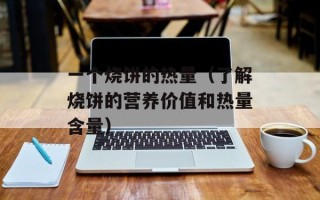 一个烧饼的热量（了解烧饼的营养价值和热量含量）