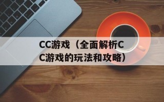 CC游戏（全面解析CC游戏的玩法和攻略）