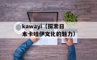 kawayi（探索日本卡哇伊文化的魅力）