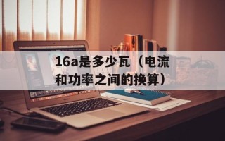 16a是多少瓦（电流和功率之间的换算）