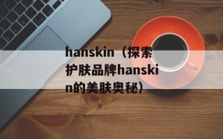 hanskin（探索护肤品牌hanskin的美肤奥秘）