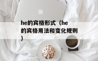 he的宾格形式（he的宾格用法和变化规则）