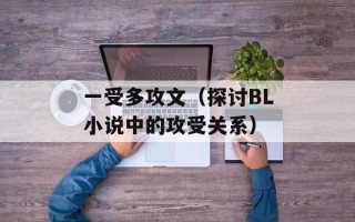 一受多攻文（探讨BL小说中的攻受关系）