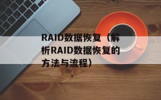 RAID数据恢复（解析RAID数据恢复的方法与流程）