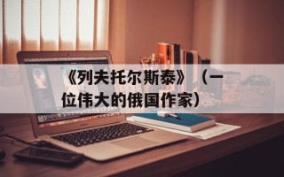 《列夫托尔斯泰》（一位伟大的俄国作家）