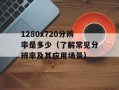 1280x720分辨率是多少（了解常见分辨率及其应用场景）