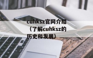 cuhksz官网介绍（了解cuhksz的历史和发展）