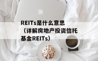 REITs是什么意思（详解房地产投资信托基金REITs）
