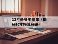 12寸是多少厘米（揭秘尺寸换算秘诀）