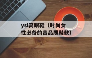 ysl高跟鞋（时尚女性必备的高品质鞋款）