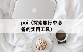 poi（探索旅行中必备的实用工具）