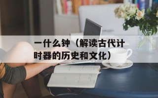 一什么钟（解读古代计时器的历史和文化）