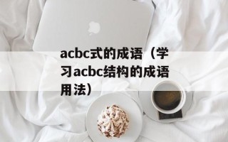 acbc式的成语（学习acbc结构的成语用法）